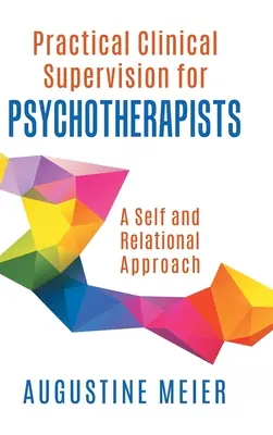 Praktická klinická supervízia pre psychoterapeutov: Prístup k sebe samému a vzťahom - Practical Clinical Supervision for Psychotherapists: A Self and Relational Approach