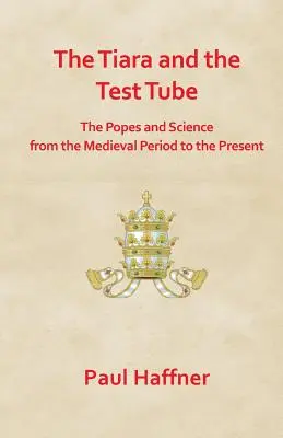 Tiara a skúmavka. pápeži a veda od stredoveku po súčasnosť - The Tiara and the Test Tube. the Popes and Science from the Medieval Period to the Present