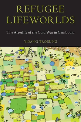 Životné svety utečencov: Život po studenej vojne v Kambodži - Refugee Lifeworlds: The Afterlife of the Cold War in Cambodia
