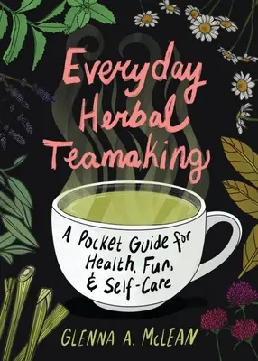 Každodenné bylinné tímové varenie: Vreckový sprievodca pre zdravie - Everyday Herbal Teamaking: A Pocket Guide for Health