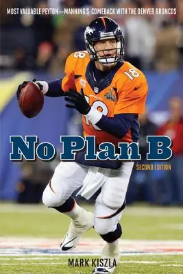 Žiadny plán B: Najcennejší Peyton - Manningov návrat do Denver Broncos - No Plan B: Most Valuable Peyton--Manning's Comeback with the Denver Broncos