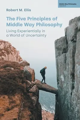 Päť princípov filozofie strednej cesty: Päť základných princípov filozofie strednej školy: Zážitkový život vo svete neistoty - The Five Principles of Middle Way Philosophy: Living Experientially in a World of Uncertainty