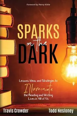 Iskry v tme: Lekcie, nápady a stratégie na osvietenie čítania a písania v každom z nás - Sparks in the Dark: Lessons, Ideas and Strategies to Illuminate the Reading and Writing Lives in All of Us