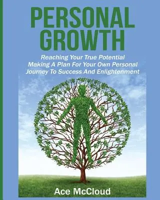 Osobný rast: Dosiahnite svoj skutočný potenciál: Plán pre vašu osobnú cestu k úspechu a osvieteniu - Personal Growth: Reaching Your True Potential: Making A Plan For Your Own Personal Journey To Success And Enlightenment