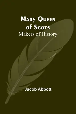 Mária, kráľovná škótska; Tvorcovia dejín - Mary Queen of Scots; Makers of History