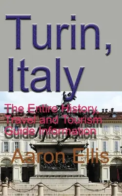 Turín, Taliansko: Informácie o histórii, cestovaní a cestovnom ruchu - Turin, Italy: The Entire History, Travel and Tourism Guide Information