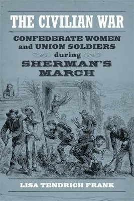 Civilná vojna: Ženy Konfederácie a vojaci Únie počas Shermanovho pochodu - The Civilian War: Confederate Women and Union Soldiers During Sherman's March