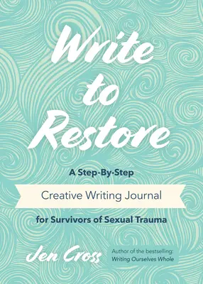 Napíš, aby si obnovil: Tvorivé písanie krok za krokom pre tých, ktorí prežili sexuálnu traumu (terapia písaním, liečivá sila písania) - Write to Restore: A Step-By-Step Creative Writing Journal for Survivors of Sexual Trauma (Writing Therapy, Healing Power of Writing)
