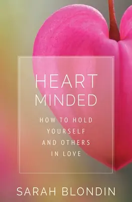 Srdcom mysliaci: Ako si udržať seba a iných v láske - Heart Minded: How to Hold Yourself and Others in Love