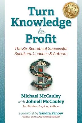 Premeniť vedomosti na zisk: Šesť tajomstiev úspešných rečníkov, koučov a autorov - Turn Knowledge to Profit: The Six Secrets of Successful Speakers, Coaches and Authors
