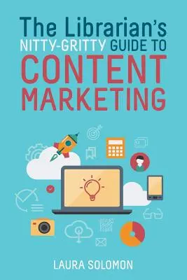 Knihovníkova podrobná príručka o marketingu obsahu (The Librarian's Nitty-Gritty Guide to Content Marketing) - The Librarian's Nitty-Gritty Guide to Content Marketing