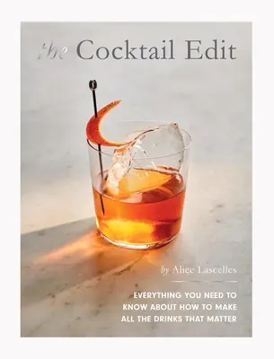 The Cocktail Edit: Všetko, čo potrebujete vedieť o príprave všetkých dôležitých nápojov - The Cocktail Edit: Everything You Need to Know about How to Make All the Drinks That Matter