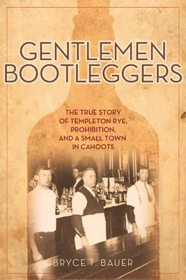 Gentlemen Bootleggers: Pravdivý príbeh o Templetonovi Ryeovi, prohibícii a malom mestečku, ktoré sa spolčilo - Gentlemen Bootleggers: The True Story of Templeton Rye, Prohibition, and a Small Town in Cahoots