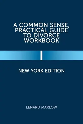 Zdravý rozum, praktický sprievodca rozvodom Pracovný zošit: New York Edition - A Common Sense, Practical Guide to Divorce Workbook: New York Edition