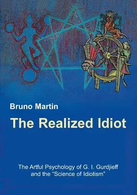 Realizovaný idiot: Gurdjieffa a veda o idiotizme - The Realized Idiot: The Artful Psychology of G. I. Gurdjieff and the Science of Idiotism