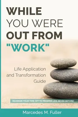 Kým si bol mimo práce: Maximalizujte svoje voľno, aby ste prosperovali ako nikdy predtým! - While You Were Out From Work: Maximize Your Time Off To Prosper Like Never Before!