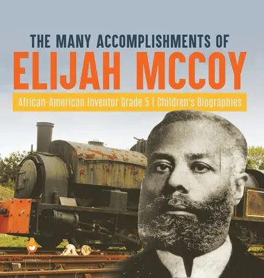Mnohé úspechy afroamerického vynálezcu Elijaha McCoya Detské biografie pre 5. ročník ZŠ - The Many Accomplishments of Elijah McCoy African-American Inventor Grade 5 Children's Biographies