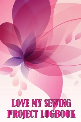 Love My Sewing Project Logbook: Denník šijacích projektov: Mám rád šitie: Mám rád šitie: Mám rád šitie: Mám rád šitie: Mám rád šitie: Mám rád šitie: Mám rád šitie: Mám rád šitie - Love My Sewing Project Logbook: Keep Track of Your Service Dressmaking Tracker To Keep Record of Sewing Projects