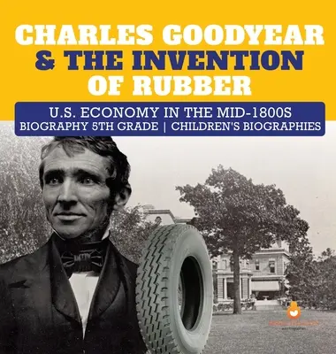 Charles Goodyear a vynález gumy Hospodárstvo USA v polovici 19. storočia Životopisy pre deti 5. ročník - Charles Goodyear & The Invention of Rubber U.S. Economy in the mid-1800s Biography 5th Grade Children's Biographies