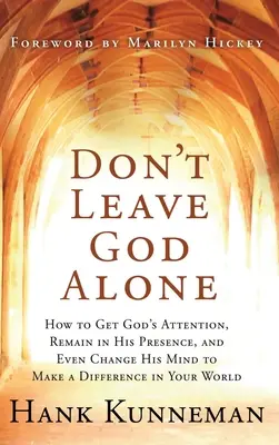 Nenechávajte Boha samého: Ako získať Božiu pozornosť, zostať v jeho prítomnosti a dokonca zmeniť jeho názor, aby ste zmenili svoj svet - Don't Leave God Alone: How to Get God's Attention, Remain in His Presence, and Even Change His Mind to Make a Difference in Your World