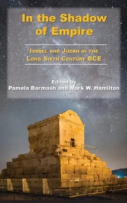 V tieni ríše: Izrael a Júda v dlhom šiestom storočí pred Kristom - In the Shadow of Empire: Israel and Judah in the Long Sixth Century BCE