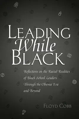 Leading While Black: Úvahy o rasovej realite vedúcich pracovníkov černošských škôl v ére prezidenta Obamu a po nej - Leading While Black: Reflections on the Racial Realities of Black School Leaders Through the Obama Era and Beyond