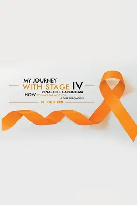 Moja cesta s karcinómom obličiek v štádiu IV: AKO VYUŽIŤ PRÍJEMNÚ DIAGNÓZU - My Journey with Stage IV Renal Cell Carcinoma: HOW TO MAKE THE MOST Of A DIRE DIAGNOSIS