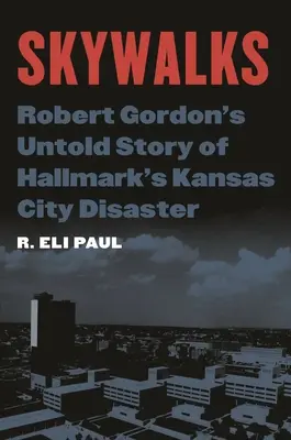 Prechádzky po oblohe: Nevypovedaný príbeh Roberta Gordona o katastrofe spoločnosti Hallmark v Kansas City - Skywalks: Robert Gordon's Untold Story of Hallmark's Kansas City Disaster