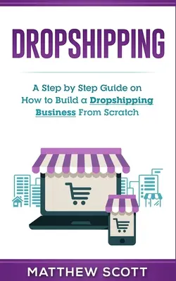 Dropshipping: Krok za krokom: Návod, ako vybudovať dropshippingové podnikanie od nuly - Dropshipping: A Step by Step Guide on How to Build a Dropshipping Business From Scratch