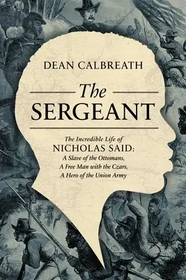 Seržantka: Neuveriteľný život Nicholasa Saida: Syn afrického generála, otrok Osmanov, slobodný človek za cárov, hrdina - The Sergeant: The Incredible Life of Nicholas Said: Son of an African General, Slave of the Ottomans, Free Man Under the Tsars, Hero