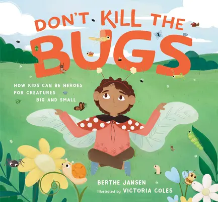 Nezabíjajte chrobáky: Ako sa deti môžu stať hrdinami pre veľké a malé tvory - Don't Kill the Bugs: How Kids Can Be Heroes for Creatures Big and Small