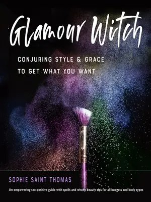Čarodejnica pôvabu: Čarodejníctvo: Čarodejnícky štýl a pôvab, aby ste získali to, čo chcete - Glamour Witch: Conjuring Style and Grace to Get What You Want