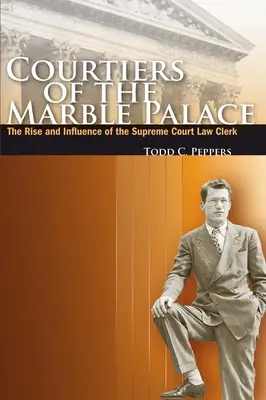 Dvorania Mramorového paláca: Vzostup a vplyv úradníkov Najvyššieho súdu - Courtiers of the Marble Palace: The Rise and Influence of the Supreme Court Law Clerk