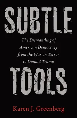 Jemné nástroje: Tiché nástroje: Demontáž americkej demokracie od vojny proti terorizmu po Donalda Trumpa - Subtle Tools: The Dismantling of American Democracy from the War on Terror to Donald Trump
