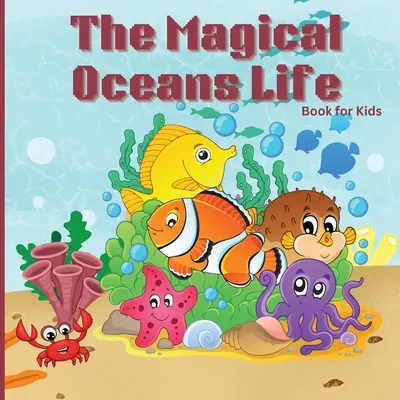 Kniha pre deti Magický život v oceánoch: Kniha pre deti so živými ilustráciami, ktoré opisujú oceán planéty a vlastnosti rôznych morských živočíchov - The Magical Oceans Life Book for Kids: Children's Book with Vibrant Illustrations that Describes the Planet's Ocean and the Traits of Various Marine C