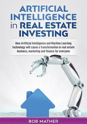 Umelá inteligencia v investovaní do nehnuteľností: Ako technológia umelej inteligencie a strojového učenia spôsobí transformáciu v oblasti real esta - Artificial Intelligence in Real Estate Investing: How Artificial Intelligence and Machine Learning technology will cause a transformation in real esta