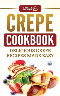 Krepová kuchárka: Chutné recepty na krepy pripravené jednoducho - Crepe Cookbook: Delicious Crepe Recipes Made Easy