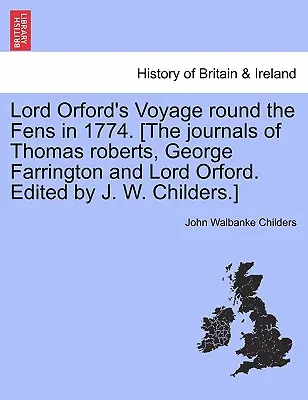 Plavba lorda Orforda okolo Fens v roku 1774. [Denníky Thomasa Robertsa, Georgea Farringtona a lorda Orforda. Edited by J. W. Childers.] - Lord Orford's Voyage Round the Fens in 1774. [the Journals of Thomas Roberts, George Farrington and Lord Orford. Edited by J. W. Childers.]