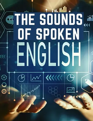 Zvuky hovorenej angličtiny: Príručka sluchového tréningu pre študentov angličtiny - The Sounds Of Spoken English: A Manual Of Ear Training For English Students