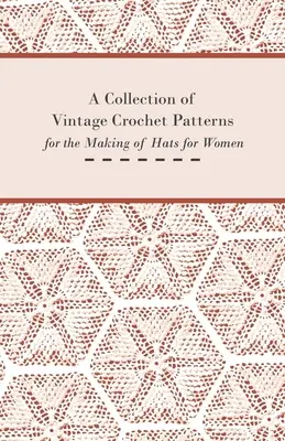 Zbierka historických háčkovaných vzorov na výrobu klobúkov pre ženy - A Collection of Vintage Crochet Patterns for the Making of Hats for Women