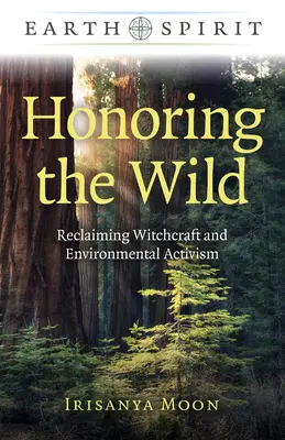 Uctievanie divočiny: Čarodejníctvo a environmentálny aktivizmus - Honoring the Wild: Reclaiming Witchcraft and Environmental Activism