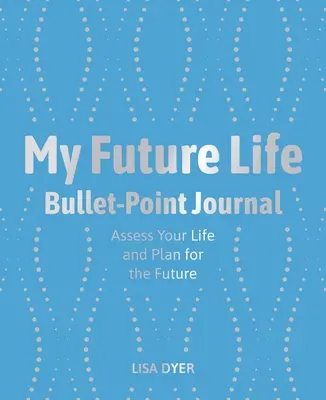 Môj budúci život Bullet Point Journal: Zhodnoťte svoj život a naplánujte si budúcnosť - My Future Life Bullet Point Journal: Assess Your Life and Plan for the Future