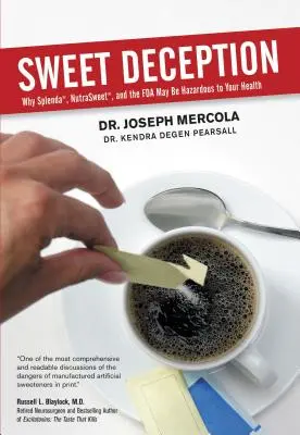 Sladký podvod: Prečo môžu byť Splenda, Nutrasweet a FDA nebezpečné pre vaše zdravie - Sweet Deception: Why Splenda, Nutrasweet, and the FDA May Be Hazardous to Your Health