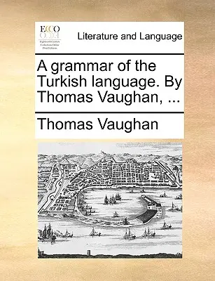 Gramatika tureckého jazyka: Thomas Vaughan, ... - A Grammar of the Turkish Language. by Thomas Vaughan, ...