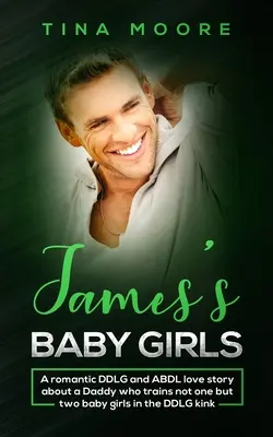 Jamesove dievčatká: Román o láske DDLG a ABDL o oteckovi, ktorý trénuje nie jedno, ale dve dievčatká v DDLG zvrátenosti - James's Baby Girls: A romantic DDLG and ABDL love story about a Daddy who trains not one but two baby girls in the DDLG kink