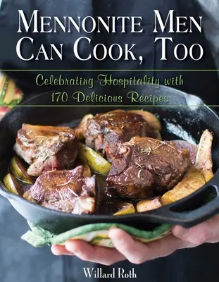 Muži z etnika môžu tiež variť: Oslava pohostinnosti so 170 chutnými receptami - Mennonite Men Can Cook, Too: Celebrating Hospitality with 170 Delicious Recipes