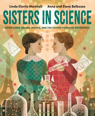 Sestry vo vede: Marie Curie, Bronia Dluska a atómová sila sesterstva - Sisters in Science: Marie Curie, Bronia Dluska, and the Atomic Power of Sisterhood