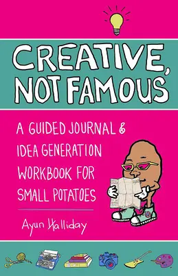 Kreatívna, nie slávna kniha aktivít: Interaktívny generátor nápadov pre malé zemiačiky a ďalších, ktorí chcú dostať do pohybu svoje schopnosti - Creative, Not Famous Activity Book: An Interactive Idea Generator for Small Potatoes & Others Who Want to Get Their Ayuss in Gear
