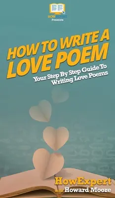 Ako napísať ľúbostnú báseň: Váš sprievodca krok za krokom na písanie ľúbostných básní - How To Write a Love Poem: Your Step By Step Guide To Writing Love Poems