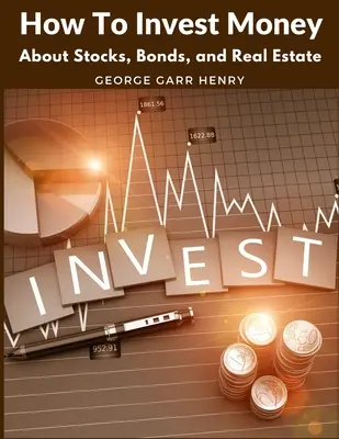 Ako investovať peniaze: O akciách, dlhopisoch a nehnuteľnostiach - How To Invest Money: About Stocks, Bonds, and Real Estate